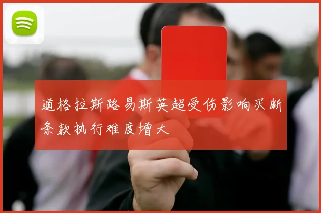 道格拉斯路易斯英超受伤影响买断条款执行难度增大