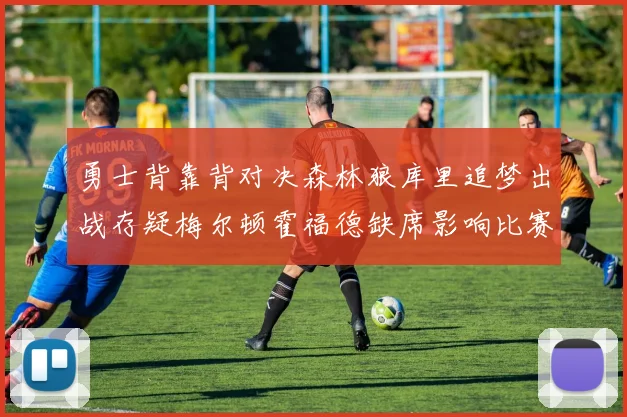 勇士背靠背对决森林狼库里追梦出战存疑梅尔顿霍福德缺席影响比赛走势